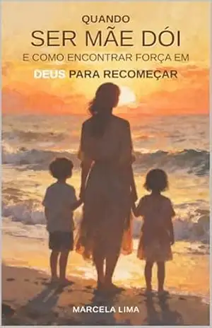 QUANDO SER MÃE DÓI E COMO ENCONTRAR FORÇA EM DEUS PARA RECOMEÇAR – Marcela Lima