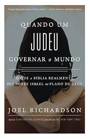 QUANDO UM JUDEU GOVERNAR O MUNDO: O que a Bíblia realmente diz sobre Israel no Plano de Deus – JOEL RICHARDSON
