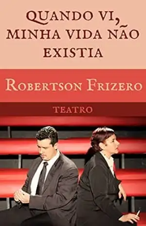 Quando vi, minha vida não existia: Teatro (Teatro Reunido – Robertson Frizero) – Robertson Frizero