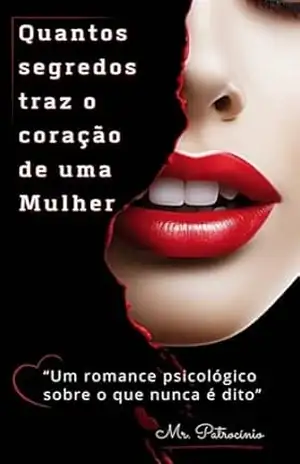 Quantos segredos traz o coração de uma Mulher: Um romance psicológico sobre o que nunca é dito – Mr. Patrocínio