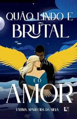 Quão Lindo e Brutal é o Amor - Fátima Aparecida da Silva