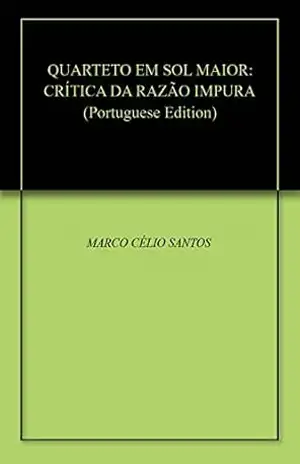 QUARTETO EM SOL MAIOR: CRÍTICA DA RAZÃO IMPURA - MARCO CÉLIO SANTOS