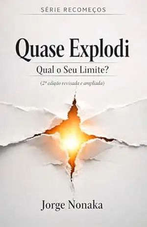 QUASE EXPLODI: Qual o Seu Limite? (RECOMEÇOS Livro 1) - Jorge Nonaka