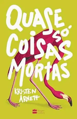 Quase só coisas mortas – Kristen Arnett