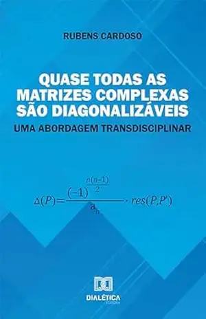 Quase todas as matrizes complexas são diagonalizáveis: uma abordagem transdisciplinar – Rubens Cardoso