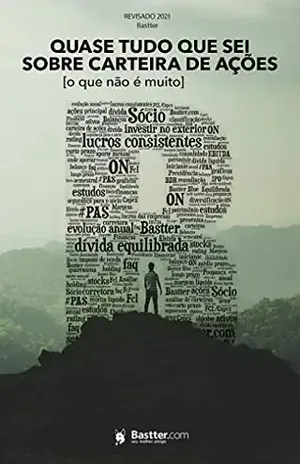 Quase Tudo que eu sei sobre Carteira de Ações – 2021 – Bastter