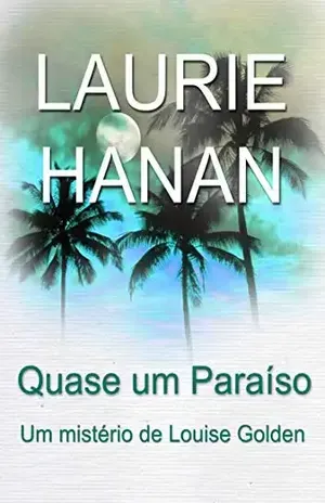 Quase um Paraíso: Um mistério de Louise Golden – Laurie Hanan