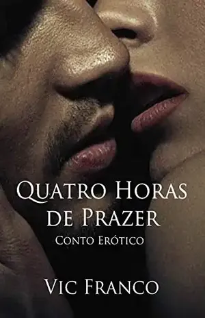 Quatro Horas de Prazer: Conto Erótico Hot - Vic Franco