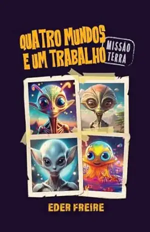 Quatro Mundos e um Trabalho: Missão Terra - Eder Freire
