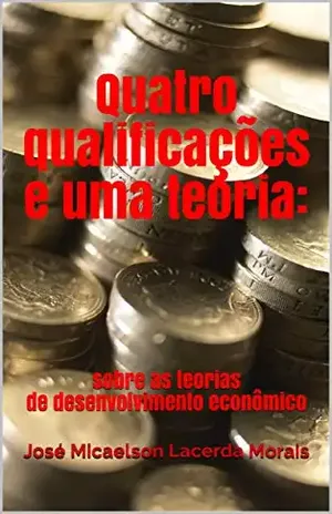 Quatro qualificações e uma teoria:: sobre as teorias de desenvolvimento econômico - José Micaelson Lacerda Morais