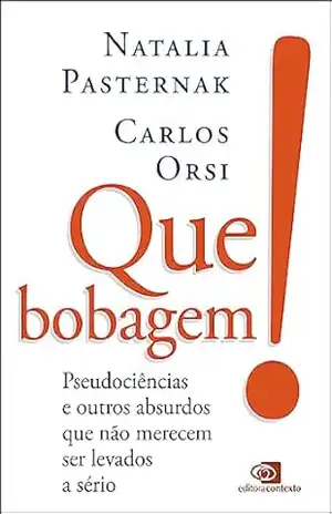 Que bobagem! pseudociências e outros absurdos que não merecem ser levados a sério - Natalia Pasternak