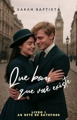Que Bom Que Você Existe!: Livro 1 da série: As sete de Bathford - Sarah Baptista