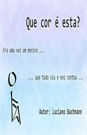 Que cor é esta?: Era uma vez um menino ... ... que tudo viu e nos contou ... - Luciano Bachmann