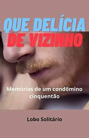 Que delícia de vizinho: Memórias de um condômino cinquentão - Lobo Solitário