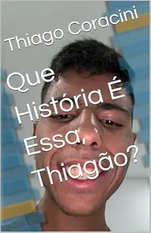 Que História É Essa, Thiagão? - Thiago  Coracini