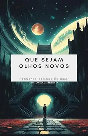 Que sejam olhos novos: Pequenos poemas de amor – Antonio Di Bianco