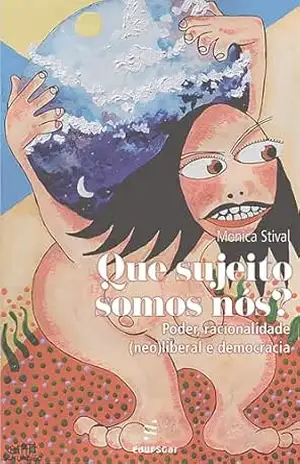 Que sujeito somos nós?: Poder, racionalidade (neo)liberal e democracia – Monica Stival