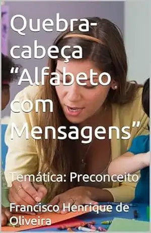 Quebra–cabeça “Alfabeto com Mensagens”: Temática: Preconceito – Francisco Henrique de Oliveira