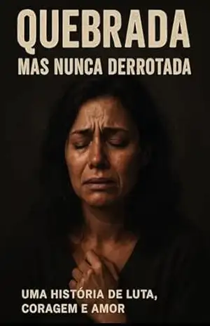QUEBRADA MAS NUNCA DERROTADA: UMA HISTÓRIA DE LUTA, CORAGEM E AMOR – Sophia Morgan
