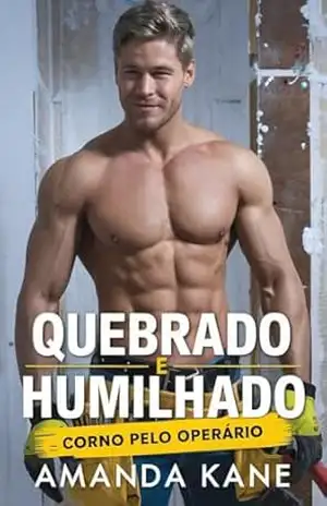 Quebrado e Humilhado: Corno pelo Operário – Um Relato Cru de Corno MMF – Amanda Kane