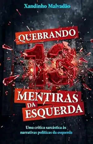 Quebrando 13 Mentiras da Esquerda: Uma crítica sarcástica às narrativas políticas da esquerda (Quebrando mentiras da esquerda Livro 1) – Xandinho Malvadão