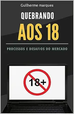 QUEBRANDO AOS 18: A história inspiradora de um jovem empreendedor que alcançou o sucesso financeiro, enfrentou desafios e renasceu das cinzas. - Guilherme Marques