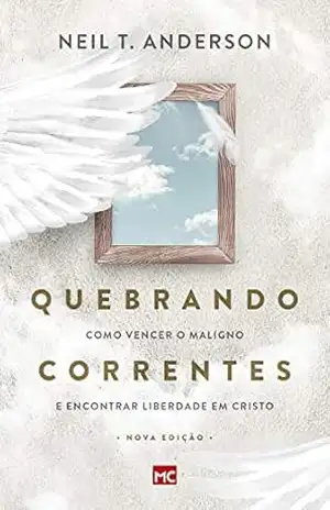 Quebrando Correntes: Como vencer o maligno e encontrar liberdade em Cristo - Neil T. Anderson