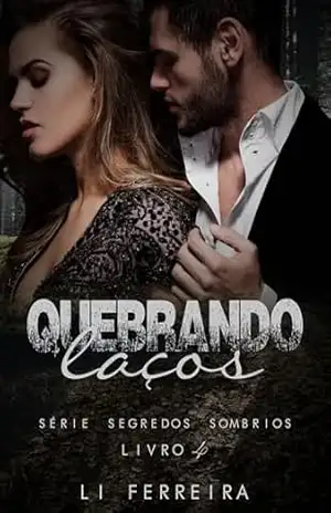 QUEBRANDO LAÇOS – Livro 4 (SEGREDOS SOMBRIOS) – Li Ferreira