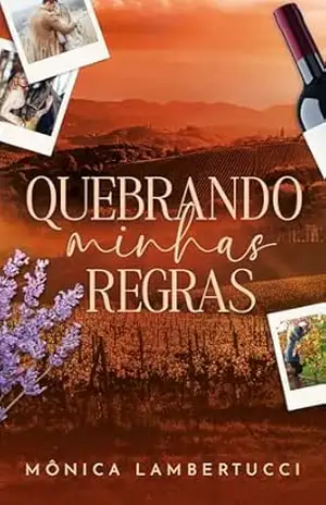 Quebrando Minhas Regras: Um romance entre vinhedos, segredos e recomeços – Mônica Lambertucci