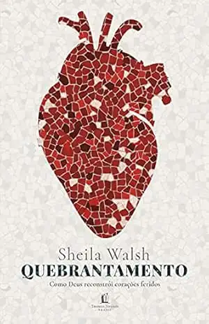 Quebrantamento: como Deus reconstrói corações feridos – Sheila Walsh