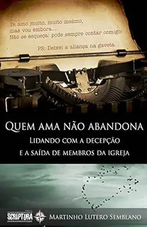 Quem ama não abandona: lidando com a saída de membros – Martinho Lutero Semblano