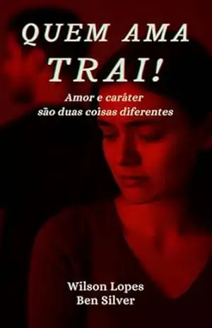 Quem ama trai!: “Quem Ama, Trai! – Amor Não Compensa Falta de Caráter” – Wilson- Ben Silver Júnior
