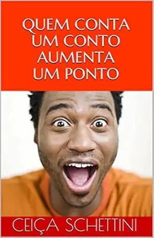 QUEM CONTA UM CONTO AUMENTA UM PONTO – Ceiça Schettini