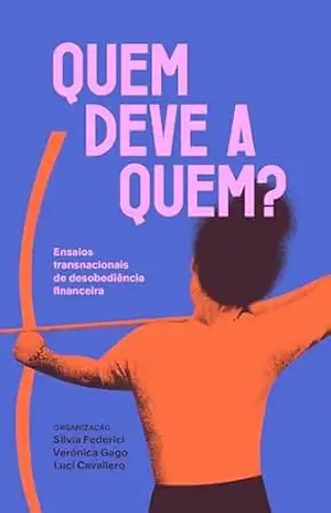 Quem deve a quem?: Ensaios transnacionais de desobediência financeira – Silvia Federici