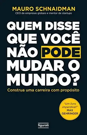 Quem disse que você não pode mudar o mundo?: Construa uma carreira com propósito - Mauro Schnaidman