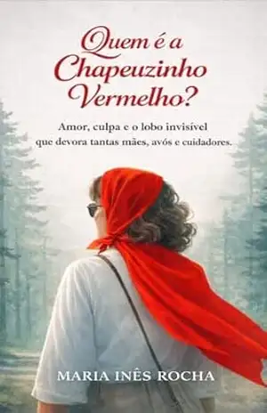 “Quem é a Chapeuzinho Vermelho?”: Amor, culpa e o lobo invisível que devora tantas mães, avós e cuidadoras – Maria Inês  Rocha