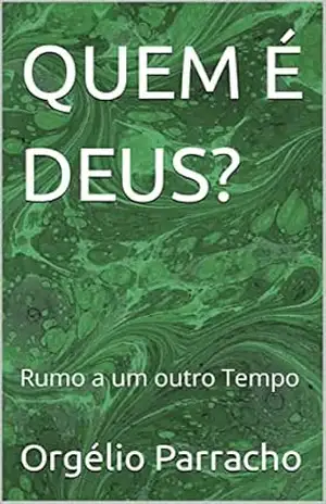 QUEM É DEUS?: Rumo a um outro Tempo – Orgélio  Parracho