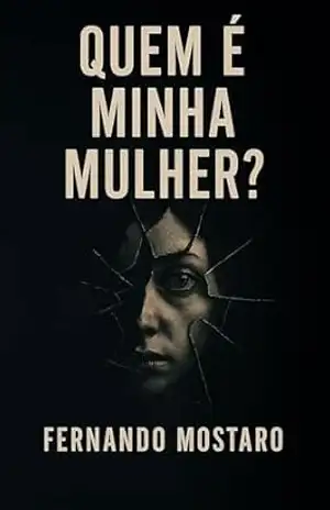 Quem é Minha Mulher?: Às vezes, o real é só uma versão bem contada do delírio. - Fernando  Mostaro