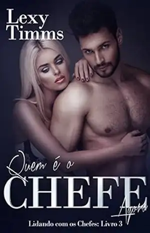 Quem é o Chefe Agora – Lidando com os Chefes: Livro 3 – Lexy Timms