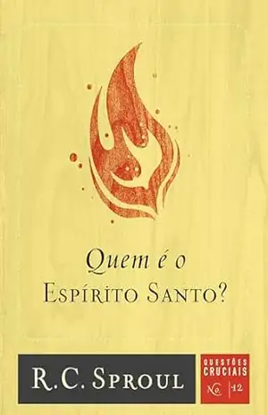 Quem é o Espírito Santo? (Questões Cruciais Livro 12) – R. C. Sproul