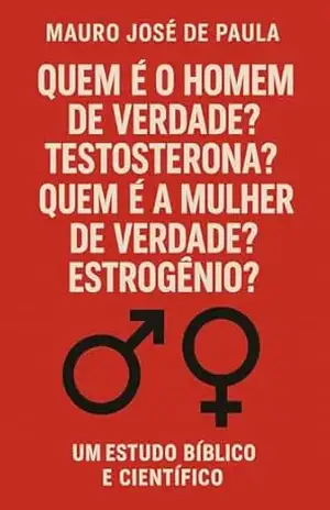 Quem e o homem de verdade? Testosterona?: Quem e a mulher de verdade? Estrogênio? - Mauro José de Paula