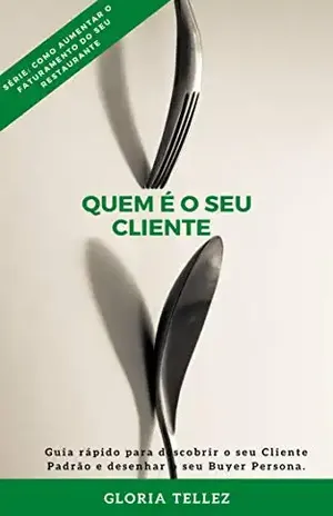 Quem é o seu cliente: Guia rápido para descobrir o seu Cliente Padrão e desenhar o seu Buyer Persona. (Como aumentar o faturamento do seu restaurante Livro 2) – GLORIA TELLEZ