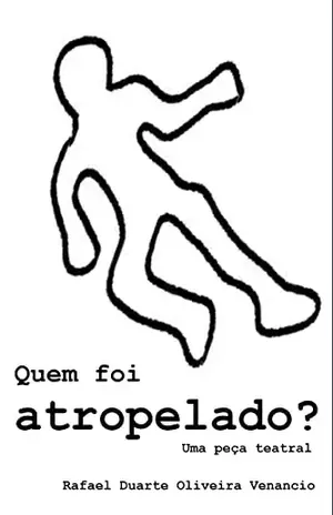 Quem foi atropelado?: Uma peça teatral – Rafael Duarte Oliveira Venancio