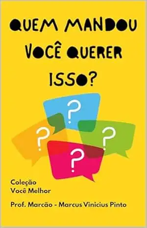 QUEM MANDOU VOCÊ QUERER ISTO? (Você Melhor Livro 11) – MARCUS PINTO