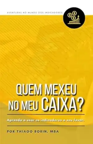 Quem mexeu no meu caixa?: Aprenda a usar indicadores a seu favor – Thiago Borin
