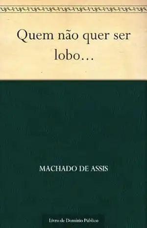 Quem não quer ser Lobo… – Machado de Assis