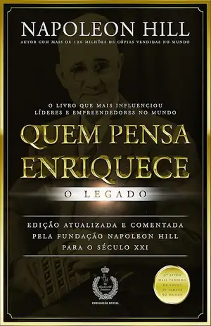 Quem pensa enriquece: O legado – Napoleon Hill
