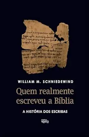 Quem realmente escreveu a Bíblia: a história dos escribas – William Schniedewind