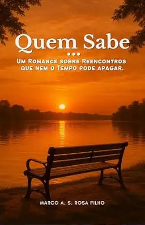 Quem sabe…: Um romance sobre reencontros que nem o tempo pode apagar. – Marco A. S. Rosa Filho