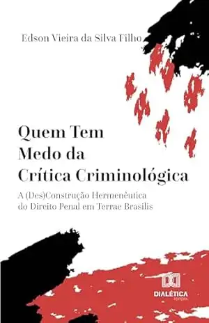 Quem Tem Medo da Crítica Criminológica: A (Des)Construção Hermenêutica do Direito Penal em Terrae Brasilis – Edson Vieira da Silva Filho